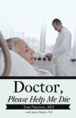 Book Cover Image. Title: Doctor, Please Help Me Die, Author: Tom Preston MD