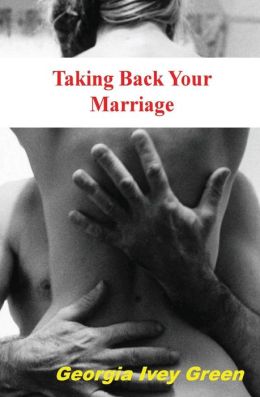Taking Back Your Marriage: How to Get Your Husband to Fall in Love ...
