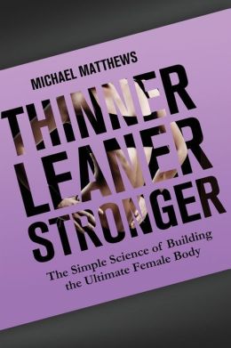 Thinner Leaner Stronger: The Simple Science of Building the Ultimate Female Body