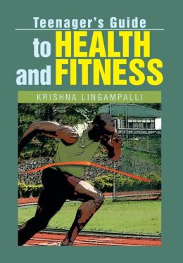 Teenager's Guide to Health and Fitness Krishna Lingampalli