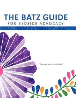 The Batz Guide For Bedside Advocacy,&quotTeaming up for the Patient" Laura Batz Townsend and Rachel Armbruster