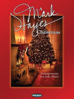 A Mark Hayes Christmas: Arrangements for Solo Piano Mark Hayes