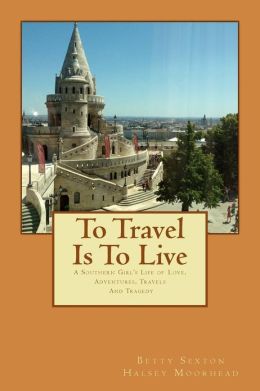 To Travel Is To Live Betty Sexton Halsey Moorhead