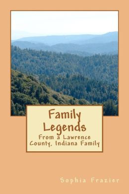 Family Legends: From a Lawrence County, Indiana Family Sophia Frazier