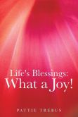 Book Cover Image. Title: Life's Blessings:  What a Joy!, Author: Pattie Trebus