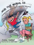 Book Cover Image. Title: And The Moral Is . . .:  Learning lessons through poetry, and other silly words, Author: Joanne Haddad