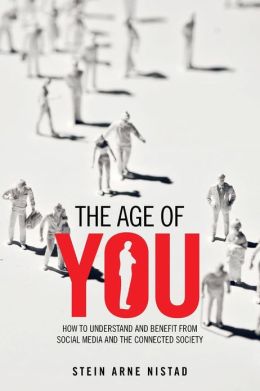 The age of You: HOW TO UNDERSTAND AND BENEFIT FROM SOCIAL MEDIA AND THE CONNECTED SOCIETY Stein Arne Nistad