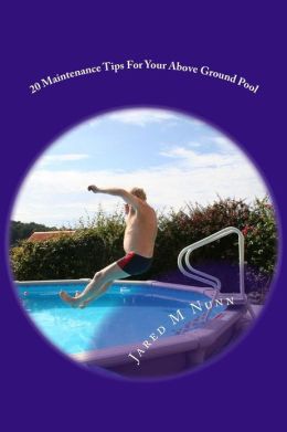 20 Maintenance Tips For Your Above Ground Pool Jared Nunn