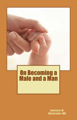 On Becoming a Male and a Man Lawrence W. Shivertaker MD