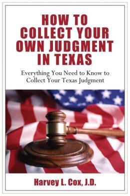 How to Collect Your Own Judgment in Texas Harvey L. Cox