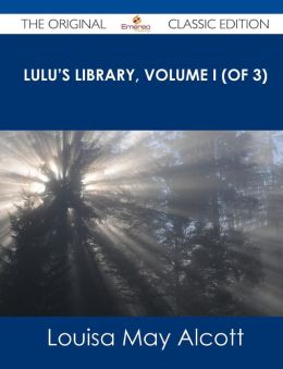 Lulu's Library, Volume I (of 3) Louisa May Alcott