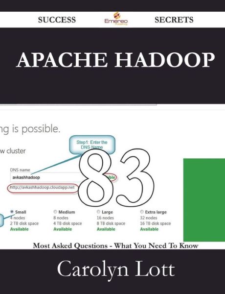 Apache Hadoop 83 Success Secrets - 83 Most Asked Questions on Apache Hadoop - What You Need to Know