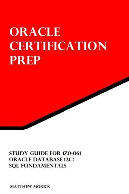 Study Guide for 1z0-061: Oracle Database 12c: SQL Fundamentals: Oracle Certification Prep