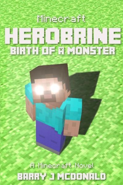 Minecraft - Herobrine Birth Of A Monster - A Minecraft Novel