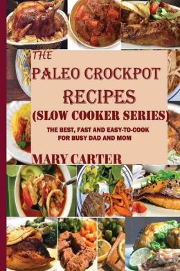 ): The Best, Fast and Easy-To-Cook Paleo Recipes For Busy Mom and Dad ...