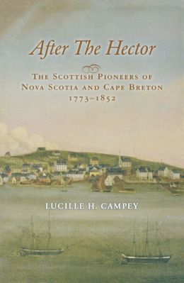 After the Hector: The Scottish Pioneers of Nova Scotia and Cape Breton, 1773-1852 Lucille H. Campey