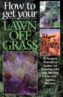 How to Get Your Lawn off Grass: A North American Guide to Turning Off the Water Tap and Going Native