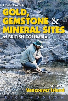 A Field Guide to Gold, Gemstones and Minerals Vol 1: Vancouver Island Rick Hudson