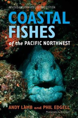 Coastal Fishes of the Pacific Northwest, Revised and Expanded Second Edition Andy Lamb and Phil Edgell