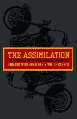 The Assimilation: Rock Machine Become Bandidos - Bikers United Against the Hells Angels Edward Winterhalder and Wil De Clercq