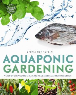Aquaponic Gardening: A Step-By-Step Guide to Raising Vegetables and 