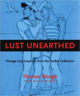 Lust Unearthed: Vintage Gay Graphics From the DuBek Collection Thomas Waugh