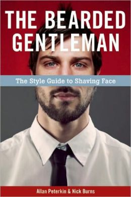 The Bearded Gentleman: The Style Guide to Shaving Face Allan Peterkin and Nick Burns