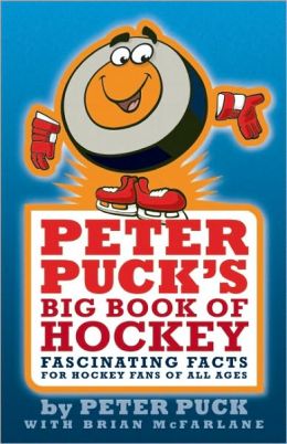 Peter Puck's Big Book of Hockey: Fascinating Facts About the World's Fastest Team Sport Brian McFarlane