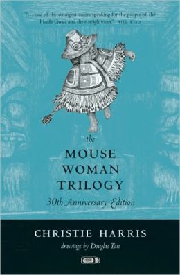 The Mouse Woman Trilogy Christie Harris and Douglas Tait