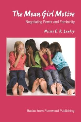The Mean Girl Motive: Negotiating Power and Feminity Nicole E. R. Landry