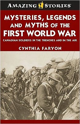Mysteries, Legends and Myths of the First World War: Canadian soldiers in the trenches and in the air