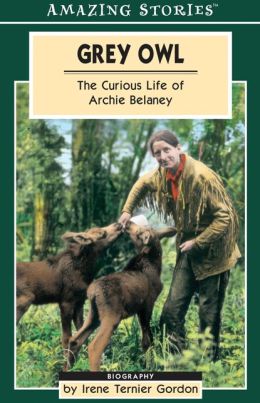 Grey Owl: The Curious Life of Archie Belaney