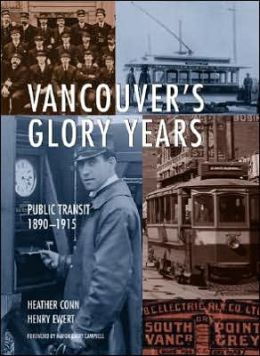 Vancouver's Glory Years: Public Transit 1890 - 1915 Heather Conn and Henry Ewert