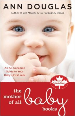 The Mother of All Baby Books: An All-Canadian Guide to Baby's First Year