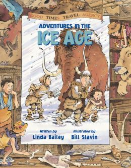 Adventures in the Ice Age (Good Times Travel Agency) Linda Bailey and Bill Slavin