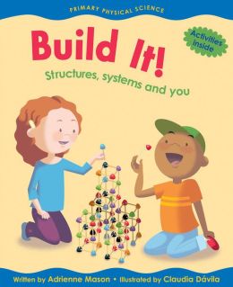Build It!: Structures, Systems and You (Primary Physical Science) Adrienne Mason and Claudia Davila