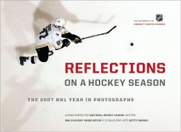 Reflections on a Hockey Season: The 2007 NHL Year in Photographs The National Hockey League and The NHL Players Association