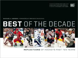 Best of the Decade: Reflections of Hockey's Past Ten Years (Reflections: The NHL Hockey Year in Photographs) Michael A. Berger, The National Hockey League, The NHL Players Association and Brendan Shanahan