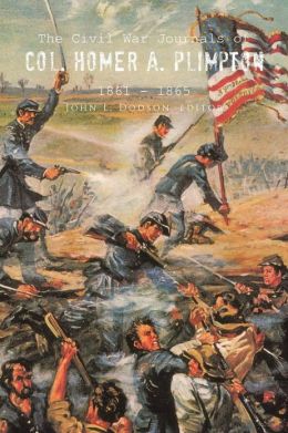 The Civil War Journals of Col. Homer A. Plimpton 1861 - 1865 John L. Dodson