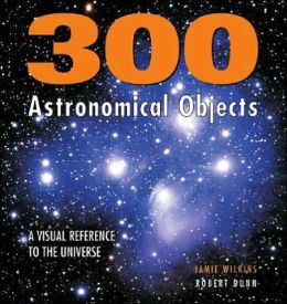 300 Astronomical Objects: A Visual Reference to the Universe