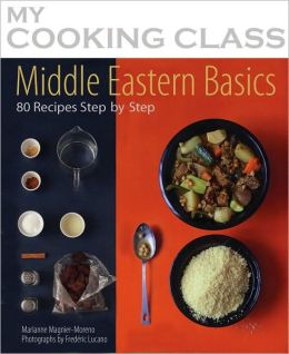 Middle Eastern Basics: 70 Recipes Illustrated Step Step (My Cooking Class)
