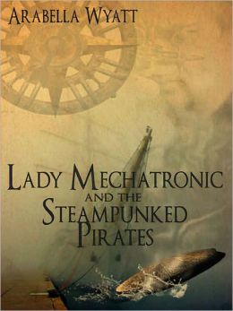 Lady Mechatronic and the Steampunked Pirates