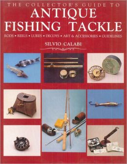 The Collector's Guide to Antique Fishing Tackle Silvio Calabi
