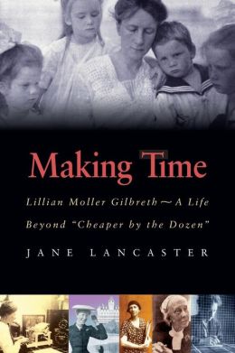Making Time: Lillian Moller Gilbreth -- A Life Beyond 