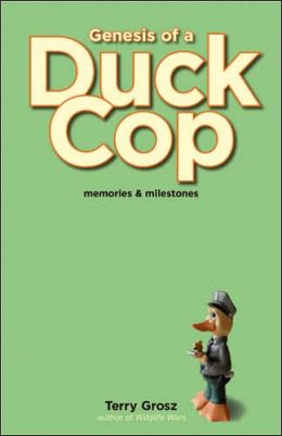 Genesis of a Duck Cop: Memories and Milestones Terry Grosz