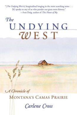 The Undying West: A Chronicle of Montana's Camas Prairie Carlene Cross