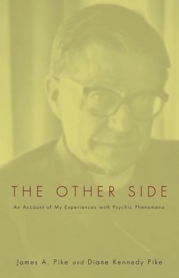 The Other Side: an Account of My Experiences With Psychic Phenomena james pike