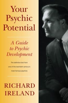 Your Psychic Potential: A Guide to Psychic Development Richard Ireland and Mark Ireland