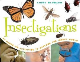 Insectigations: 40 Hands-on Activities to Explore the Insect World Cindy Blobaum