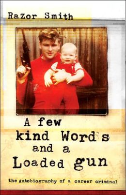 Few Kind Words and a Loaded Gun: The Autobiography of a Career Criminal